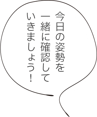 今日の姿勢を一緒に確認していきましょう！